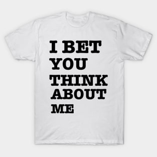 I BET YOU THINK ABOUT ME T-Shirt